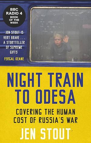 Night Train to Odesa: Covering the Human Cost of Russia's War by Jen Stout
