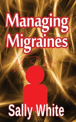 Managing Migraines by Sally White