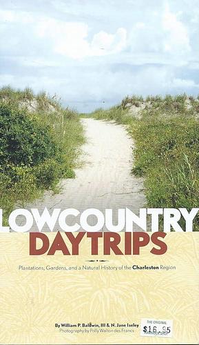 Lowcountry Day Trips: Plantations, Gardens, and a Natural History of the Charleston Region by N. Jane Iseley, William P. Baldwin, Sally Smith