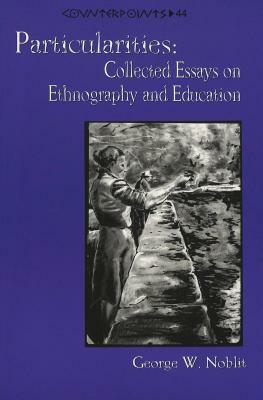 Particularities: Collected Essays on Ethnography and Education by George W. Noblit