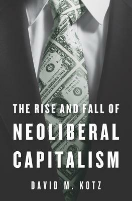 The Rise and Fall of Neoliberal Capitalism by David M. Kotz