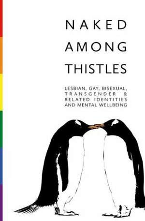 Naked Among Thistles: Lesbian, gay, bisexual, transgender & related identities Naked Among Thistles and mental wellbeing by Alison Wren, Katherine McMahon