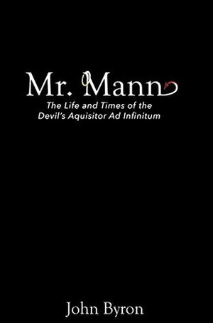 Mr. Mann: The afterlife and times of the Devil's Acquisitor ad Infinitum by John Byron