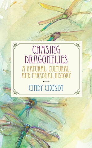 Chasing Dragonflies: A Natural, Cultural, and Personal History by Peggy Macnamara, Cindy Crosby