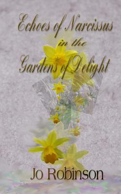 Echoes of Narcissus in the Gardens of Delight by Jo Robinson