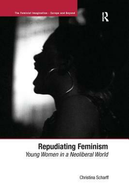 Repudiating Feminism by Christina Scharff