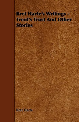 Bret Harte's Writings - Trent's Trust and Other Stories by Bret Harte