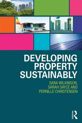 Developing Property Sustainably by Sarah L. Sayce, Pernille H. Christensen, Sara J. Wilkinson