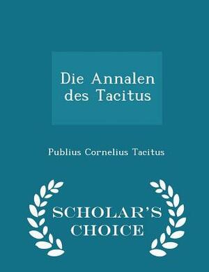 Die Annalen Des Tacitus - Scholar's Choice Edition by Publius Cornelius Tacitus