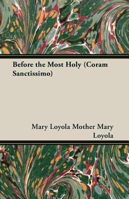Before the Most Holy (Coram Sanctissimo) by Mary Loyola Mother Mary Loyola, Mother Mary Loyola