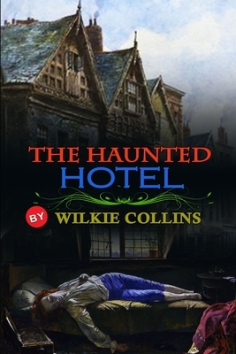 The Haunted Hotel by Wilkie Collins: Classic Edition Illustrations : Classic Edition Illustrations by Wilkie Collins