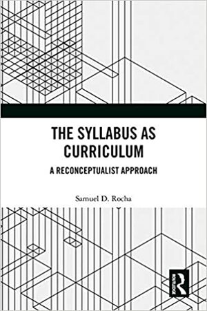 The Syllabus as Curriculum: A Reconceptualist Approach by Samuel D Rocha