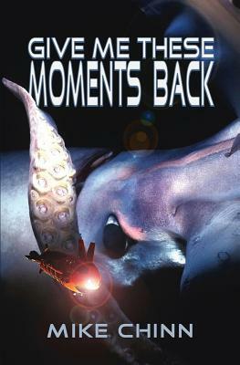 Give Me These Moments Back by Mike Chinn