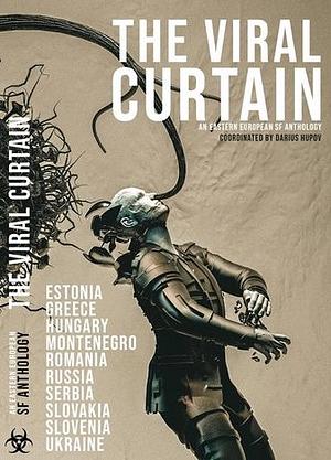 The Viral Curtain: An Eastern European SFF Anthology by Alexandra Zlotnitskaia, Dragić Rabrenović, Marcin Klak, Agur Karukäpp, Hephestion Christopoulos, Darius Hupov, Éva Vancsó, Žarko Milićević, Katarína Čavojová, Alyona Silina, Pociumban Mihai, Bojan Ekselenski, Antonija Mežnarić