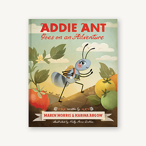 Addie Ant Goes on an Adventure by M. Morris, Kelly Anne Dalton, Karina Argow