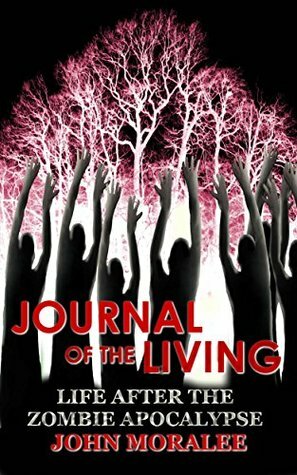 Journal of the Living: Life After the Zombie Apocalypse by John Moralee