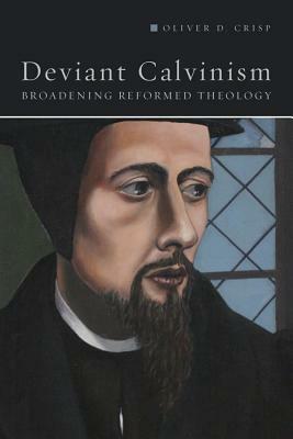 Deviant Calvinism: Broadening Reformed Theology by Oliver D. Crisp