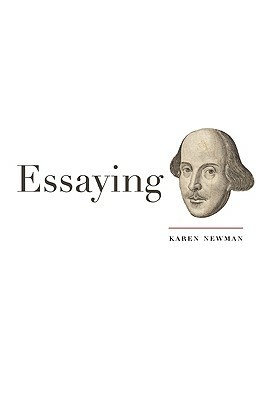 Essaying Shakespeare by Karen Newman