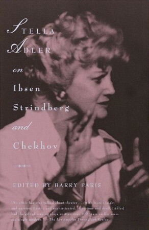 Stella Adler on Ibsen, Strindberg, and Chekhov by Stella Adler, Barry Paris