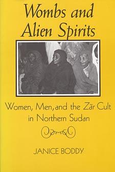 Wombs and Alien Spirits: Women, Men, and the Zar Cult in Northern Sudan by Janice Boddy
