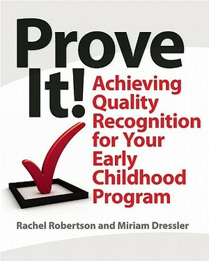 Prove It!: Achieving Quality Recognition for Your Early Childhood Program by Rachel Robertson, Miriam Dressler