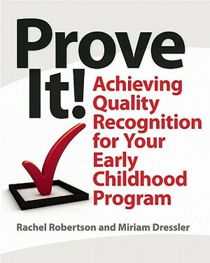 Prove It!: Achieving Quality Recognition for Your Early Childhood Program by Rachel Robertson, Miriam Dressler