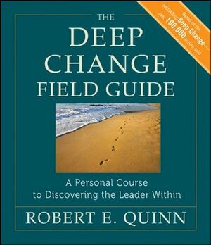 The Deep Change Field Guide: A Personal Course to Discovering the Leader Within (J-B US non-Franchise Leadership) by Robert E. Quinn