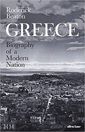 Greece: Biography of a Modern Nation by Roderick Beaton