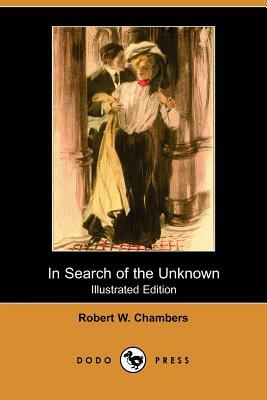 In Search of the Unknown (Illustrated Edition) (Dodo Press) by Robert W. Chambers