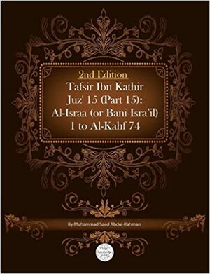 Tafsir Ibn Kathir Juz' 15 (Part 15): Al-Israa (or Bani Isra'il) 1 to Al-Kahf 74 2nd Edition by Muhammad Saed Abdul-Rahman