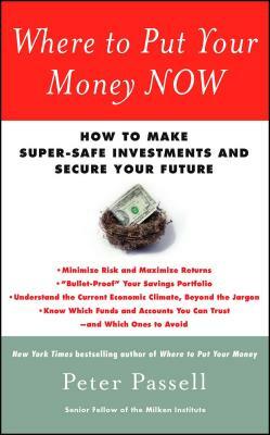 Where to Put Your Money Now: How to Make Super-Safe Investments and Secure Your Future by Peter Passell