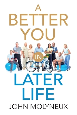 A Better You in Later Life by John Molyneux
