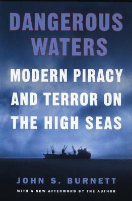 Dangerous Waters: Modern Piracy and Terror on the High Seas by John Burnett