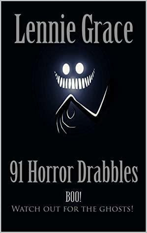 91 Horror Drabbles: A collection of 100 Word Horror Stories by Lennie Grace