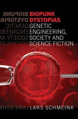 Biopunk Dystopias: Genetic Engineering, Society and Science Fiction by Lars Schmeink