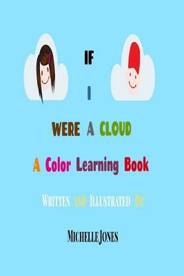 If I Were A Cloud: A Color Learning Book by Michelle Jones