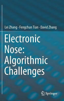 Electronic Nose: Algorithmic Challenges by Fengchun Tian, David Zhang, Lei Zhang