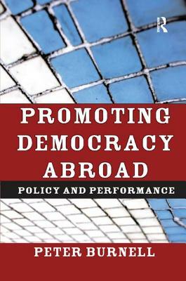 Promoting Democracy Abroad: Policy and Performance by Peter Burnell
