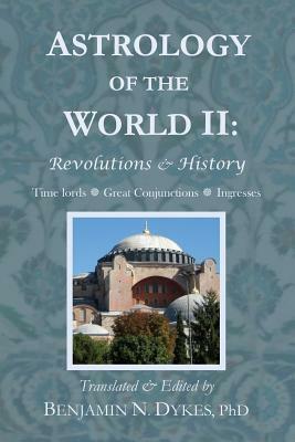Astrology of the World II: Revolutions & History by Benjamin N. Dykes