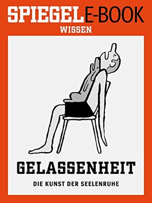 Gelassenheit - Die Kunst der Seelenruhe: Ein SPIEGEL E-Book by Susanne Weingarten, Dietmar Pieper, Barbara Supp