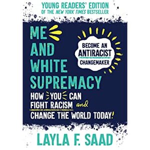 Me and White Supremacy: How You Can Fight Racism and Change the World Today! by Layla F. Saad, Layla F. Saad