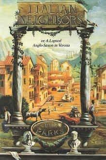 Italian Neighbors or, a Lapsed Anglo-Saxon in Verona by Tim Parks, Tim Parks