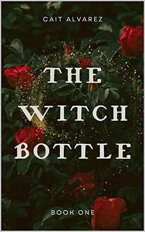 The Witch Bottle  by Cait Alvarez