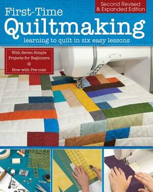 First-Time Quiltmaking, Second Revised & Expanded Edition: Learning to Quilt in Six Easy Lessons by Editors at Landauer Publishing