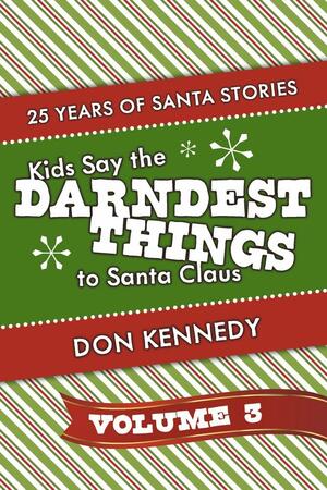 Kids Say The Darndest Things To Santa Claus Volume 3: 25 Years of Santa Stories by Don Kennedy, Don Kennedy