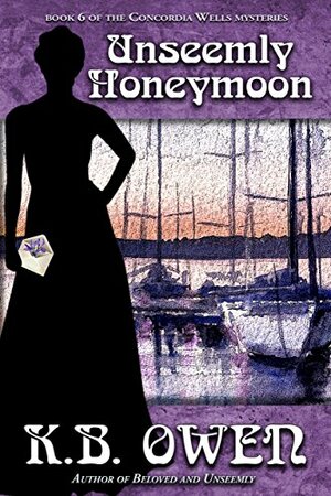 Unseemly Honeymoon: book 6 of the Concordia Wells Mysteries by K.B. Owen