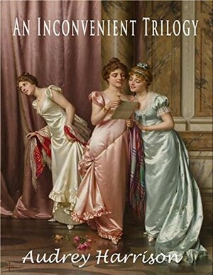 An Inconvenient Trilogy:Three Regency Romances by Audrey Harrison