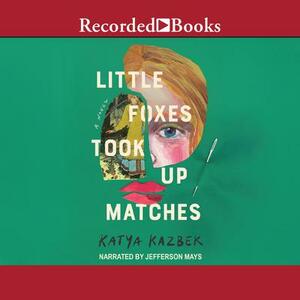 Little Foxes Took Up Matches by Katya Kazbek