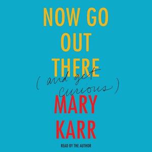 Now Go Out There: (and Get Curious) by 