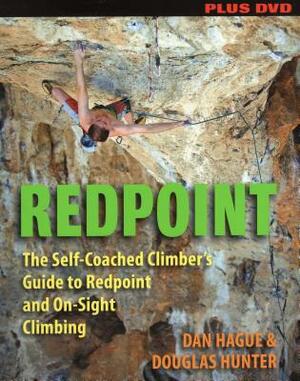 Redpoint: The Self-Coached Climber's Guide to Redpoint and On-Sight Climbing [With DVD] by Dan Hague, Douglas Hunter